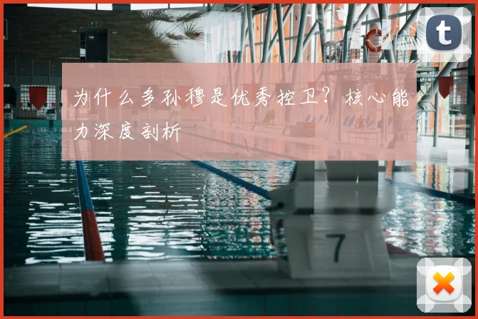 为什么多孙穆是优秀控卫？核心能力深度剖析